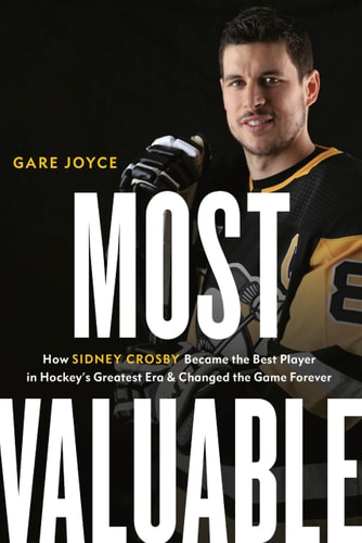 Most Valuable How Sidney Crosby Became the Best Player in Hockey’s Greatest Era and Changed the Game Forever — Gare Joyce