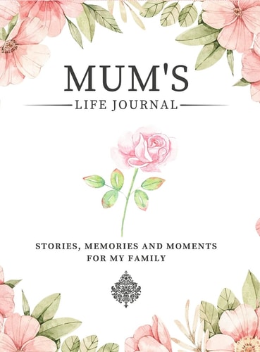 Mum’s Life Journal Stories, Memories and Moments for My Family a Guided Memory Journal to Share Mum’s Life — Romney Nelson