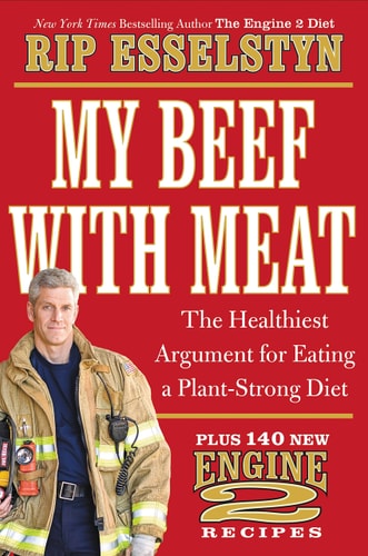 My Beef with Meat The Healthiest Argument for Eating a Plant-Strong Diet–Plus 140 New Engine 2 Recipes — Rip Esselstyn