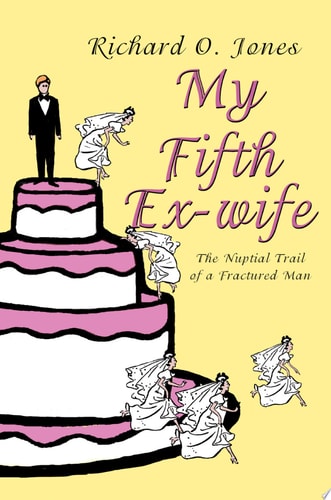 My Fifth Ex-wife The Nuptial Trail of a Fractured Man — Richard Jones