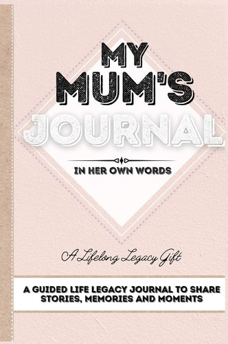 My Mum’s Journal A Guided Life Legacy Journal To Share Stories, Memories and Moments | 7 X 10 — Romney Nelson