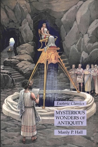 Mysterious Wonders of Antiquity Esoteric Classics — Manly P. Hall