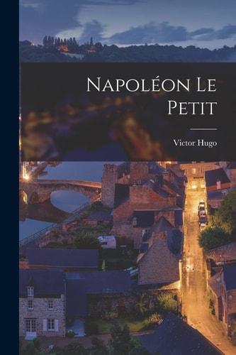 Napoléon Le Petit — Victor Hugo