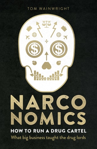 Narconomics How to Run a Drug Cartel — Tom Wainwright