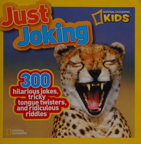 National Geographic Kids Just Joking 300 Hilarious Jokes, Tricky Tongue Twisters, and Ridiculous Riddles — National Geographic Kids