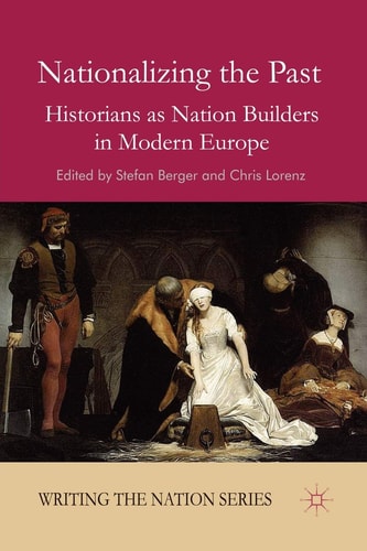 Nationalizing the Past Historians as Nation Builders in Modern Europe — S. Berger