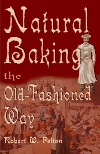 Natural Baking the Old-Fashioned Way — Robert W. Pelton