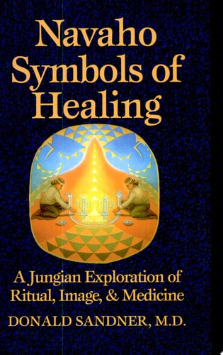 Navaho Symbols of Healing A Jungian Exploration of Ritual, Image, and Medicine — Donald Sandner