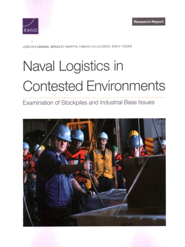 Naval Logistics in Contested Environments Examination of Stockpiles and Industrial Base Issues — Joslyn Fleming