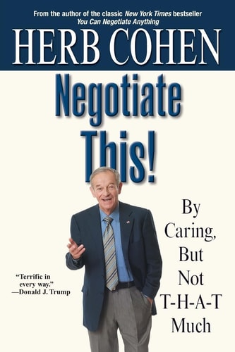 Negotiate This! By Caring, But Not T-H-A-T Much — Herb Cohen