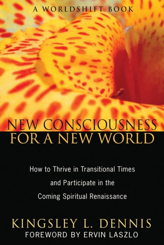 New Consciousness for a New World How to Thrive in Transitional Times and Participate in the Coming Spiritual Renaissance — Kingsley L. Dennis