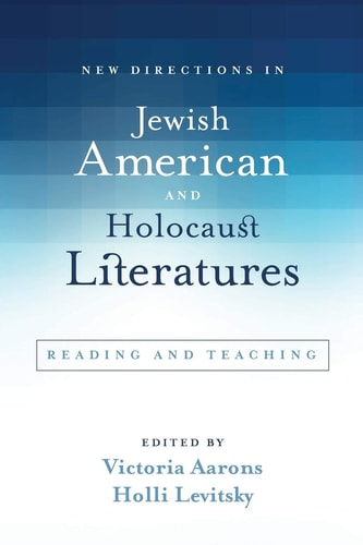 New Directions in Jewish American and Holocaust Literatures Reading and Teaching — Victoria Aarons