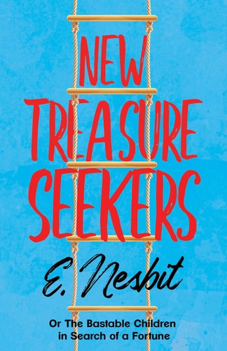 New Treasure Seekers;Or The Bastable Children in Search of a Fortune — E. Nesbit