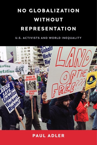 No Globalization Without Representation U. S. Activists and World Inequality — Paul Adler