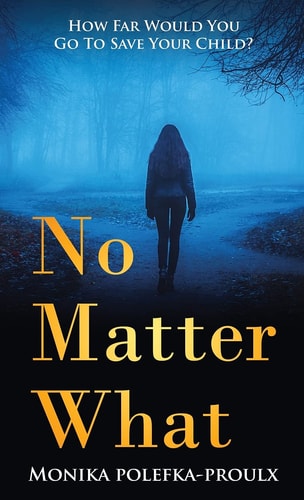 No Matter What How Far Would You Go to Save Your Child? — Monika Polefka-Proulx