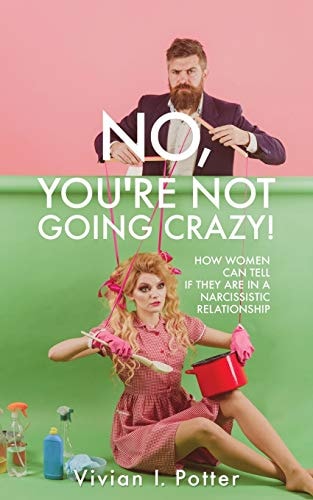 No, You’re Not Going Crazy! How Women Can Tell If They Are In A Narcissistic Relationship — Vivian I. Potter