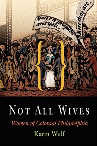 Not All Wives: Women of Colonial Philadelphia — Karin Wulf