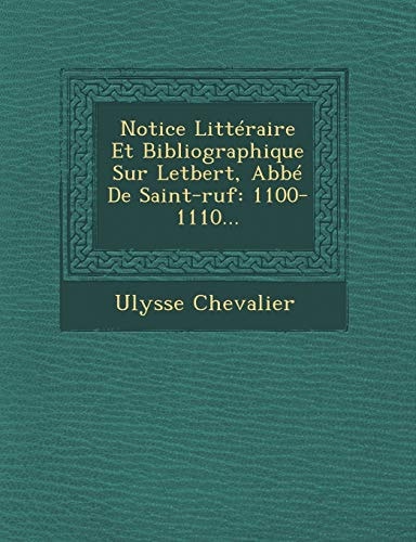Notice Littéraire Et Bibliographique Sur Letbert, Abbé De Saint-ruf: 1100-1110… (French Edition) — Ulysse Chevalier