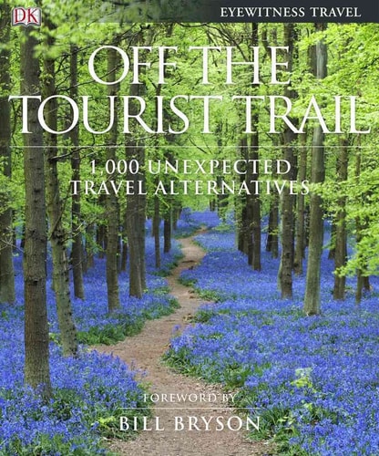 Off the Tourist Trail 1,000 Unexpected Travel Alternatives — DK Publishing