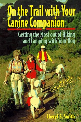 On the Trail with Your Canine Companion Getting the Most of Hiking and Camping with Your Dog — Cheryl S. Smith