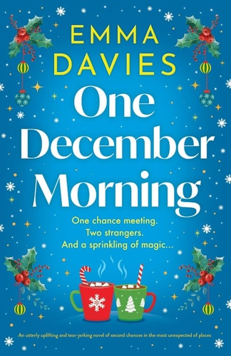 One December Morning: An utterly uplifting and tear-jerking novel of second chances in the most unexpected of places — Emma Davies