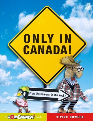 Only in Canada! From the Colossal to the Kooky — Vivien Bowers