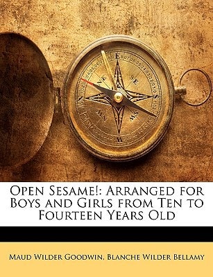 Open Sesame!: Arranged for Boys and Girls from Ten to Fourteen Years Old — Maud Wilder Goodwin
