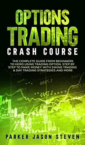 Options Trading Crash Course The Complete Guide From Beginners to Hero Using Trading Option. Step by Step to Make Money With Swing Trading & Day Trading Strategies and More — Jason Steven Parker