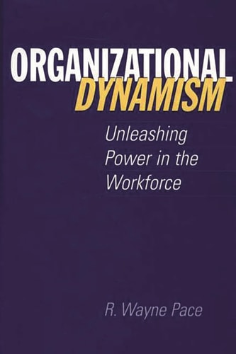 Organizational Dynamism Unleashing Power in the Workforce — R. Wayne Pace