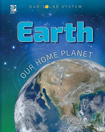 Our Solar System Earth: Our Home Planet — World Book