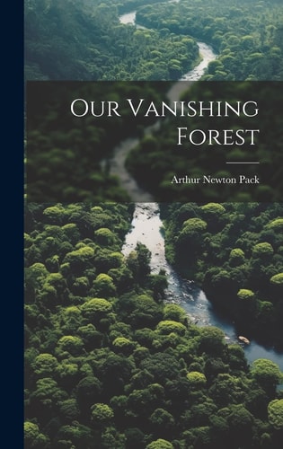 Our Vanishing Forest — Arthur Newton Pack