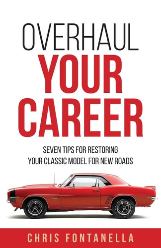 Overhaul Your Career Seven Tips for Restoring Your Classic Model for New Roads — Chris Fontanella