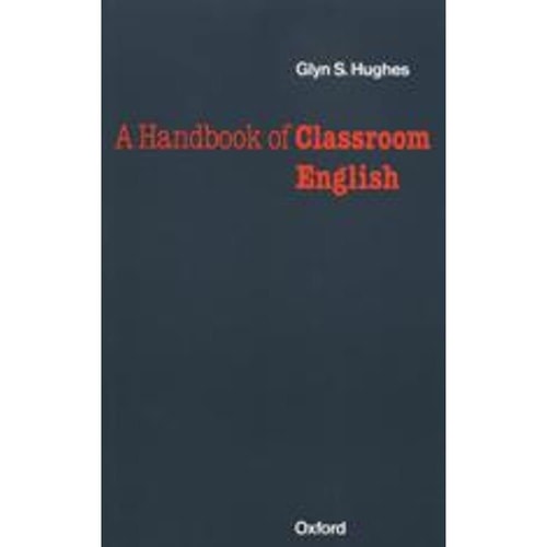 Oxford Handbooks for Lenguage Teachers. A Handbook of Classroom English — Glyn S. Hughes