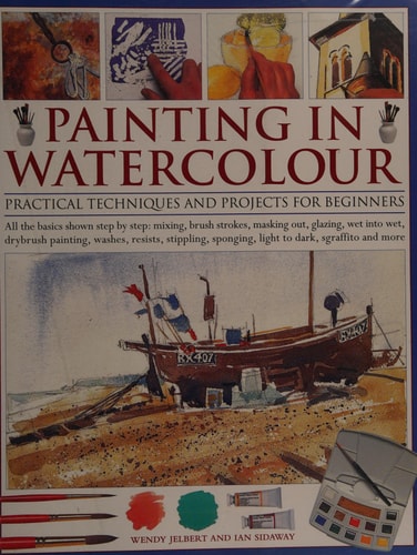 Painting in Watercolor Practical techniques and projects for beginners — Wendy Jelbert