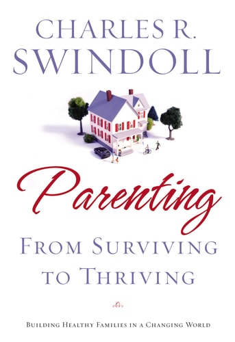 Parenting From Surviving to Thriving — Charles R. Swindoll