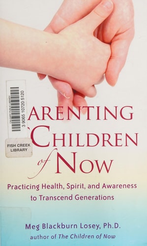 Parenting the Children of Now Practicing Health, Spirit, and Awareness to Transcend Generations — Meg Blackburn Losey PhD