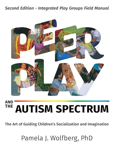 Peer Play and the Autism Spectrum The Art of Guiding Children’s Socialization and Imagination — Pamela J. Wolfberg