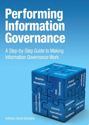 Performing Information Governance A Step-by-Step Guide to Making Information Governance Work — Anthony David Giordano