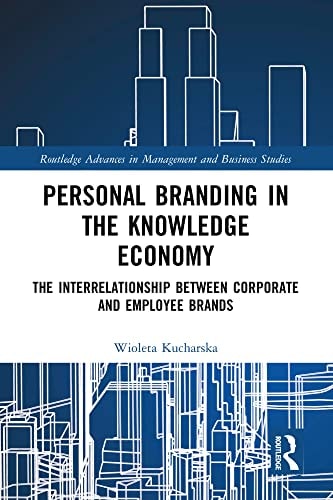 Personal Branding in the Knowledge Economy The Inter-relationship Between Corporate and Employee Brands — Wioleta Kucharska