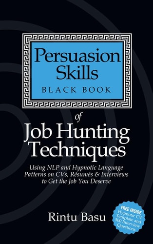 Persuasion Skills Black Book of Job Hunting Techniques Using Nlp and Hypnotic Language Patterns to Get the Job You Deserve — Rintu Basu