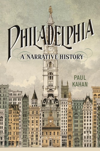 Philadelphia A Narrative History — Paul Kahan