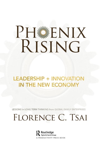 Phoenix Rising – Leadership + Innovation in the New Economy Lessons in Long-Term Thinking from Global Family Enterprises — Florence Tsai