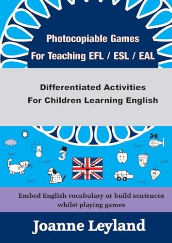 Photocopiable Games For Teaching EFL / ESL / EAL Differentiated Activities For Children Learning English — Joanne Leyland