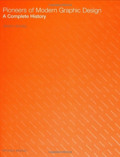Pioneers of Modern Graphic Design A Complete History — Jeremy Aynsley