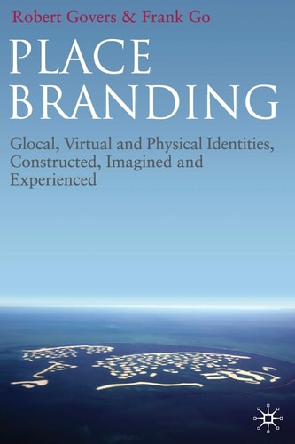 Place Branding Glocal, Virtual and Physical Identities, Constructed, Imagined and Experienced — R. Govers