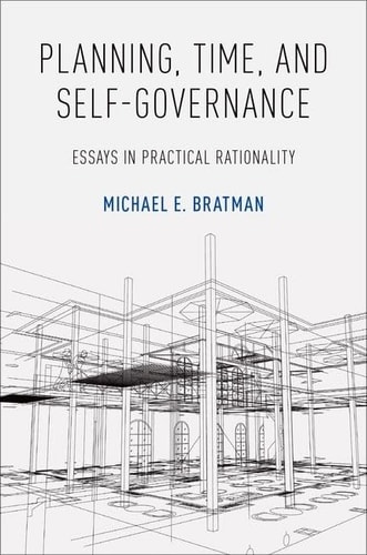 Planning, Time, and Self-governance Essays in Practical Rationality — Michael Bratman