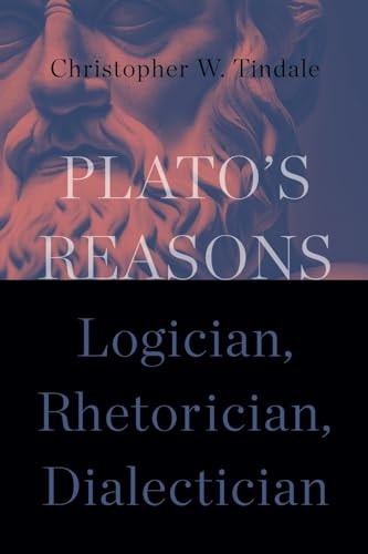 Plato’s Reasons Logician, Rhetorician, Dialectician — Christopher W. Tindale