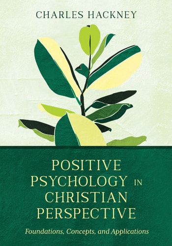 Positive Psychology in Christian Perspective Foundations, Concepts, and Applications — Charles Hackney