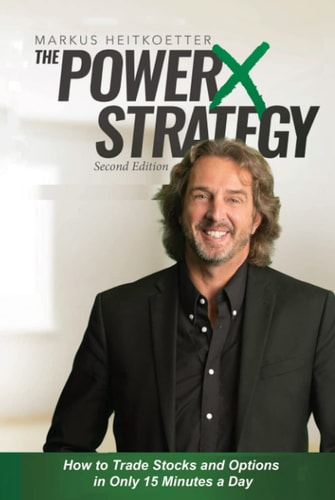PowerX Strategy 2nd Edition How to Trade Stocks and Options in Only 15 Minutes a Day — Markus Heitkoetter