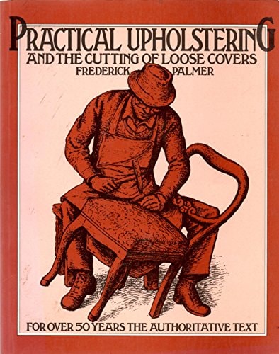 Practical Upholstering and the Cutting of Loose Covers — Frederick Palmer